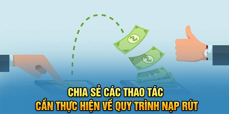 chia-se-cac-thao-tac-can-thuc-hien-ve-quy-trinh-nap-rut