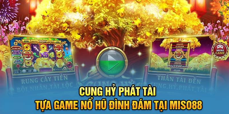 cung-hy-phat-tai-tua-game-no-hu-dinh-dam-tai-miso88