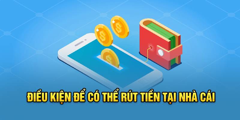 Điều kiện để có thể rút tiền tại nhà cái