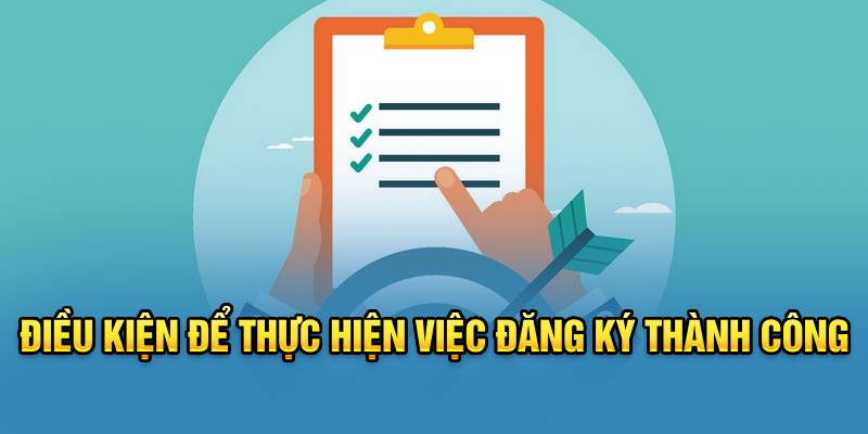 dieu-kien-de-thuc-hien-viec-dang-ky-thanh-cong