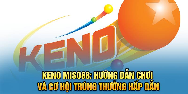 keno-miso88-huong-dan-choi-va-co-hoi-trung-thuong-hap-dan