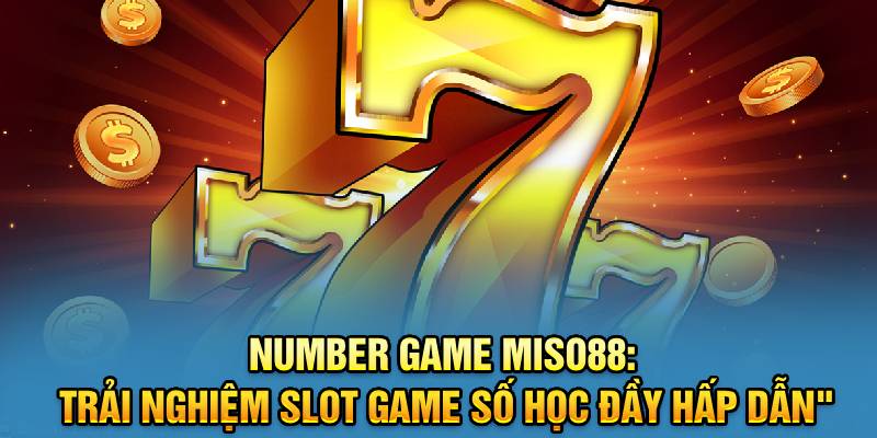 number-game-miso88-trai-nghiem-slot-game-so-hoc-day-hap-dan