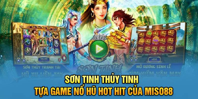 son-tinh-thuy-tinh-tua-game-no-hu-hot-hit-cua-miso88