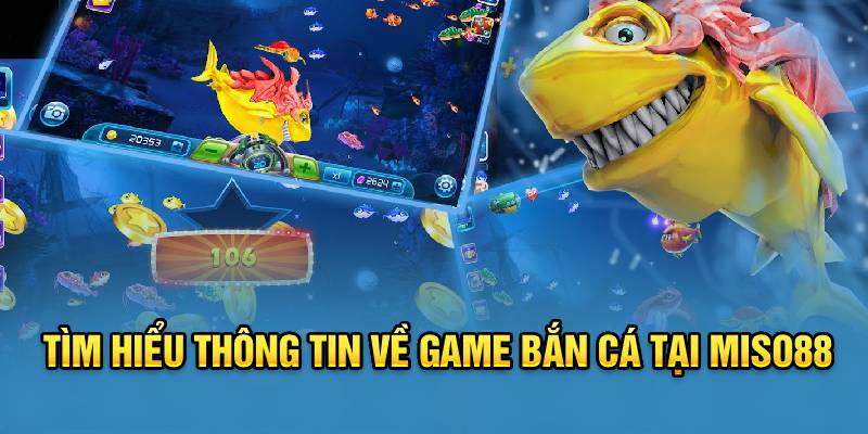 tim-hieu-thong-tin-ve-game-ban-ca-tai-miso88